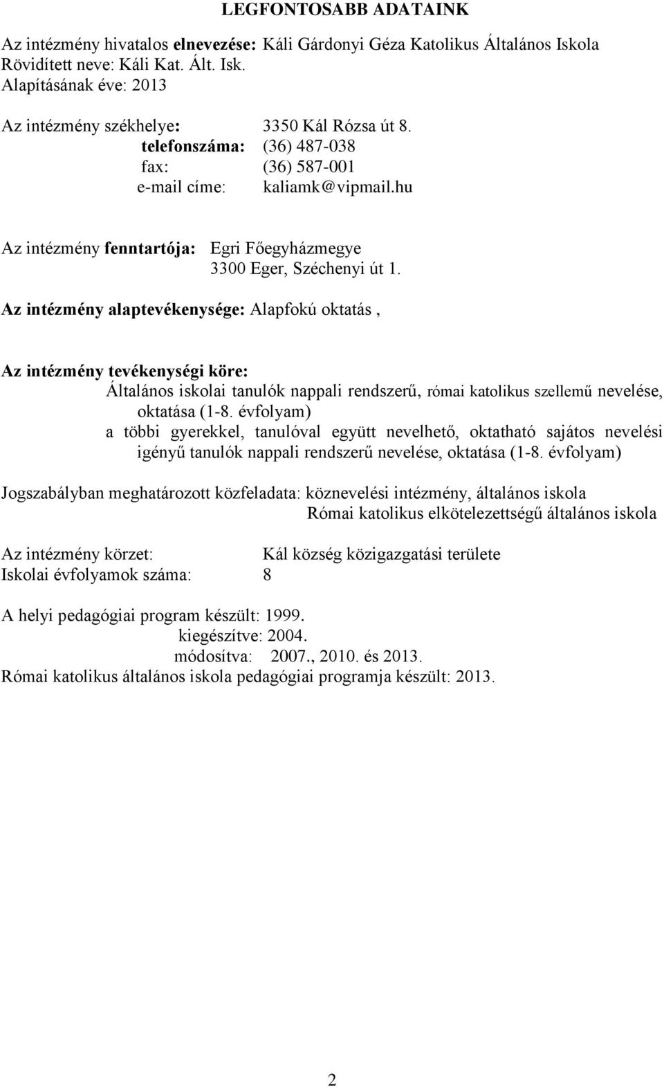 Az intézmény alaptevékenysége: Alapfokú oktatás, Az intézmény tevékenységi köre: Általános iskolai tanulók nappali rendszerű, római katolikus szellemű nevelése, oktatása (1-8.