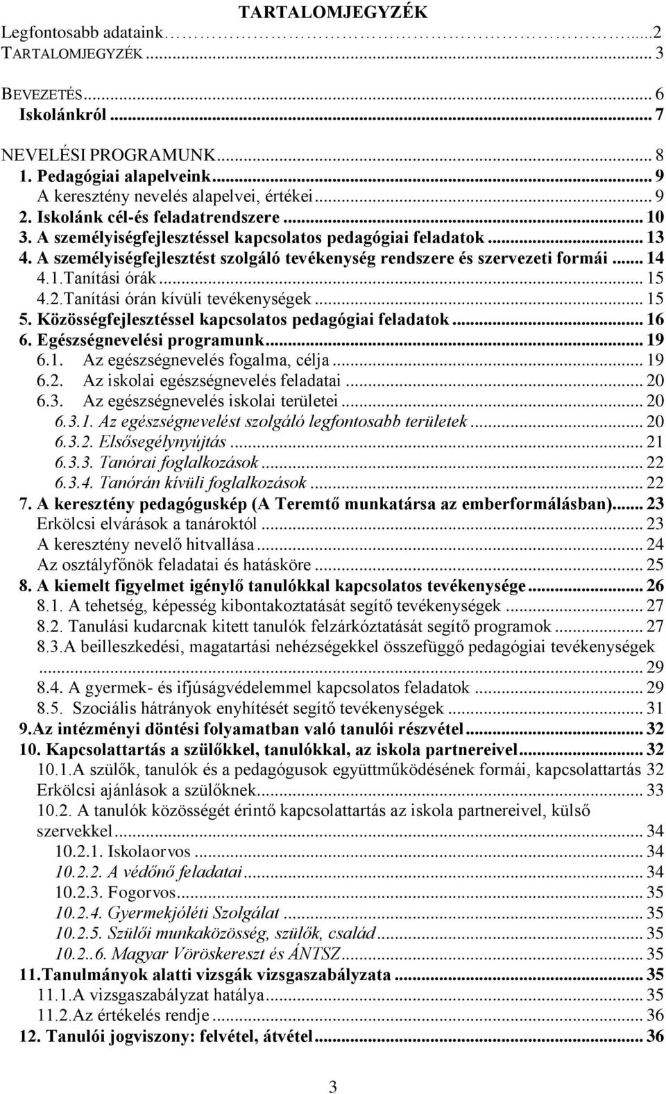 .. 15 4.2.Tanítási órán kívüli tevékenységek... 15 5. Közösségfejlesztéssel kapcsolatos pedagógiai feladatok... 16 6. Egészségnevelési programunk... 19 6.1. Az egészségnevelés fogalma, célja... 19 6.2. Az iskolai egészségnevelés feladatai.