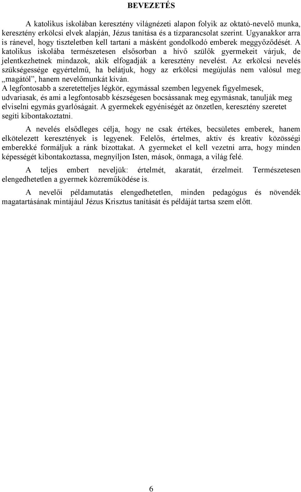 A katolikus iskolába természetesen elsősorban a hívő szülők gyermekeit várjuk, de jelentkezhetnek mindazok, akik elfogadják a keresztény nevelést.