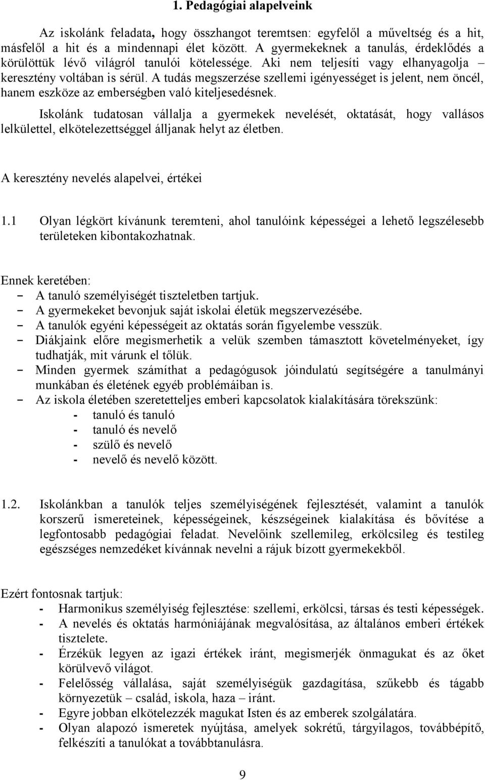 A tudás megszerzése szellemi igényességet is jelent, nem öncél, hanem eszköze az emberségben való kiteljesedésnek.