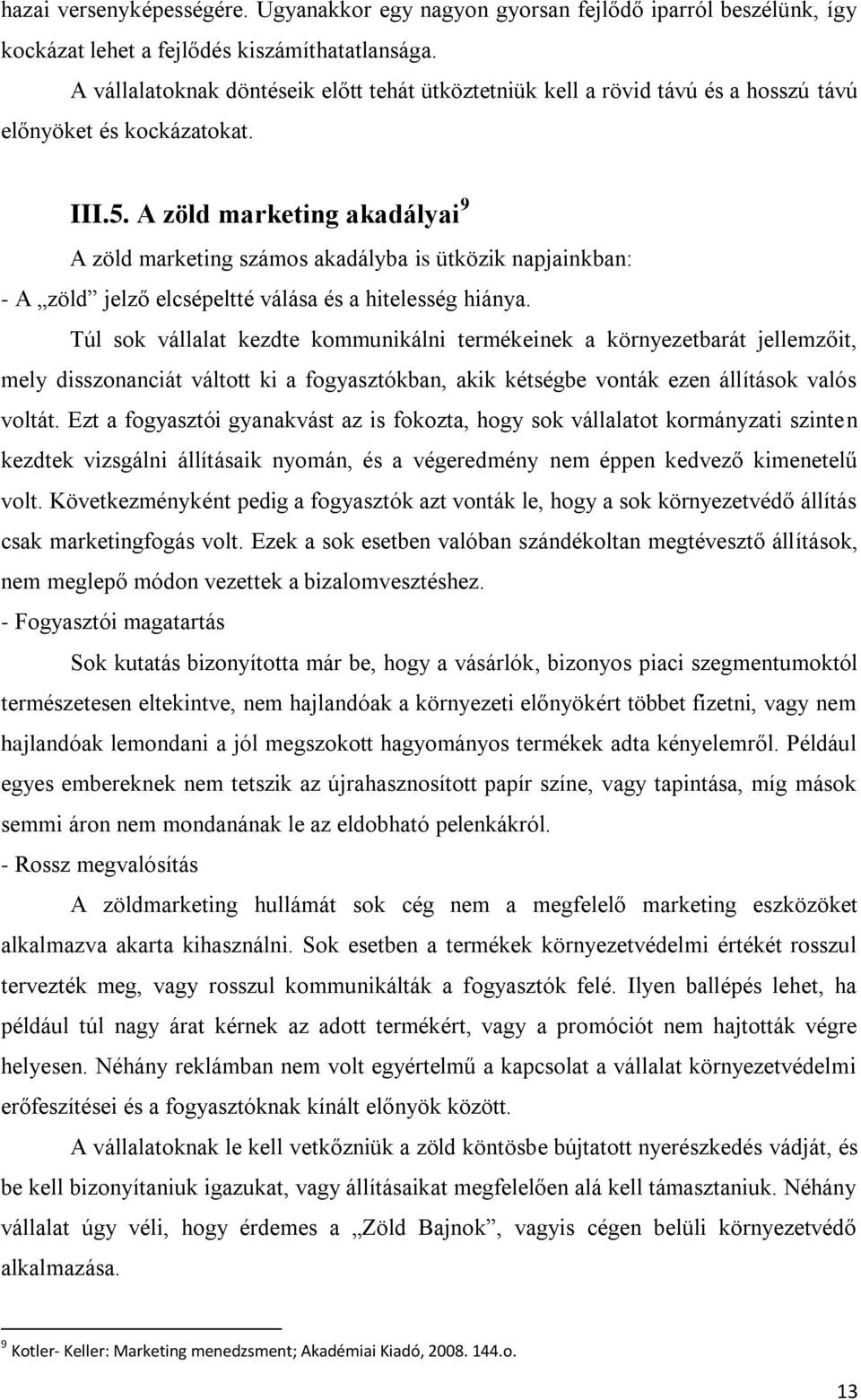 A zöld marketing akadályai 9 A zöld marketing számos akadályba is ütközik napjainkban: - A zöld jelző elcsépeltté válása és a hitelesség hiánya.