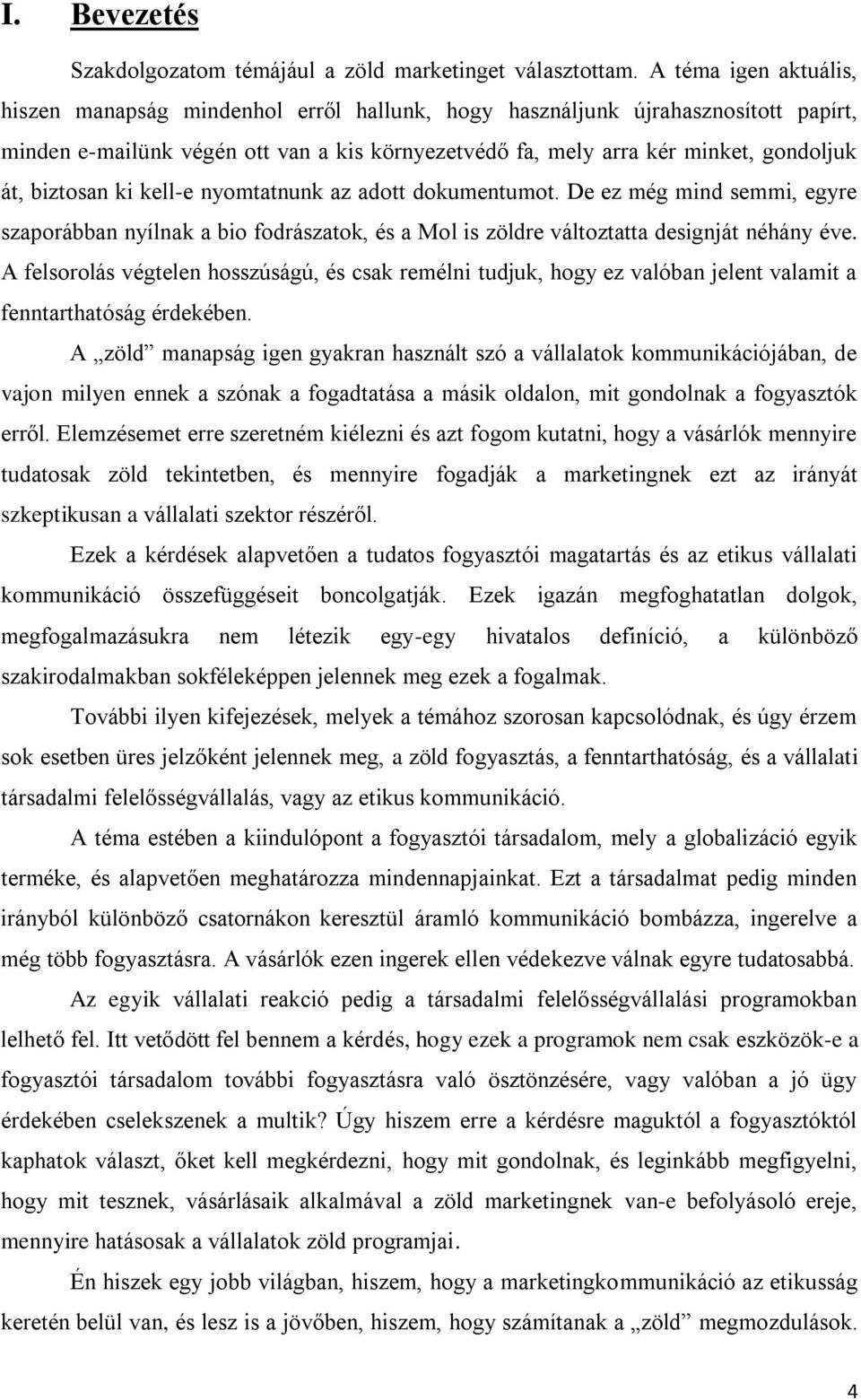 biztosan ki kell-e nyomtatnunk az adott dokumentumot. De ez még mind semmi, egyre szaporábban nyílnak a bio fodrászatok, és a Mol is zöldre változtatta designját néhány éve.