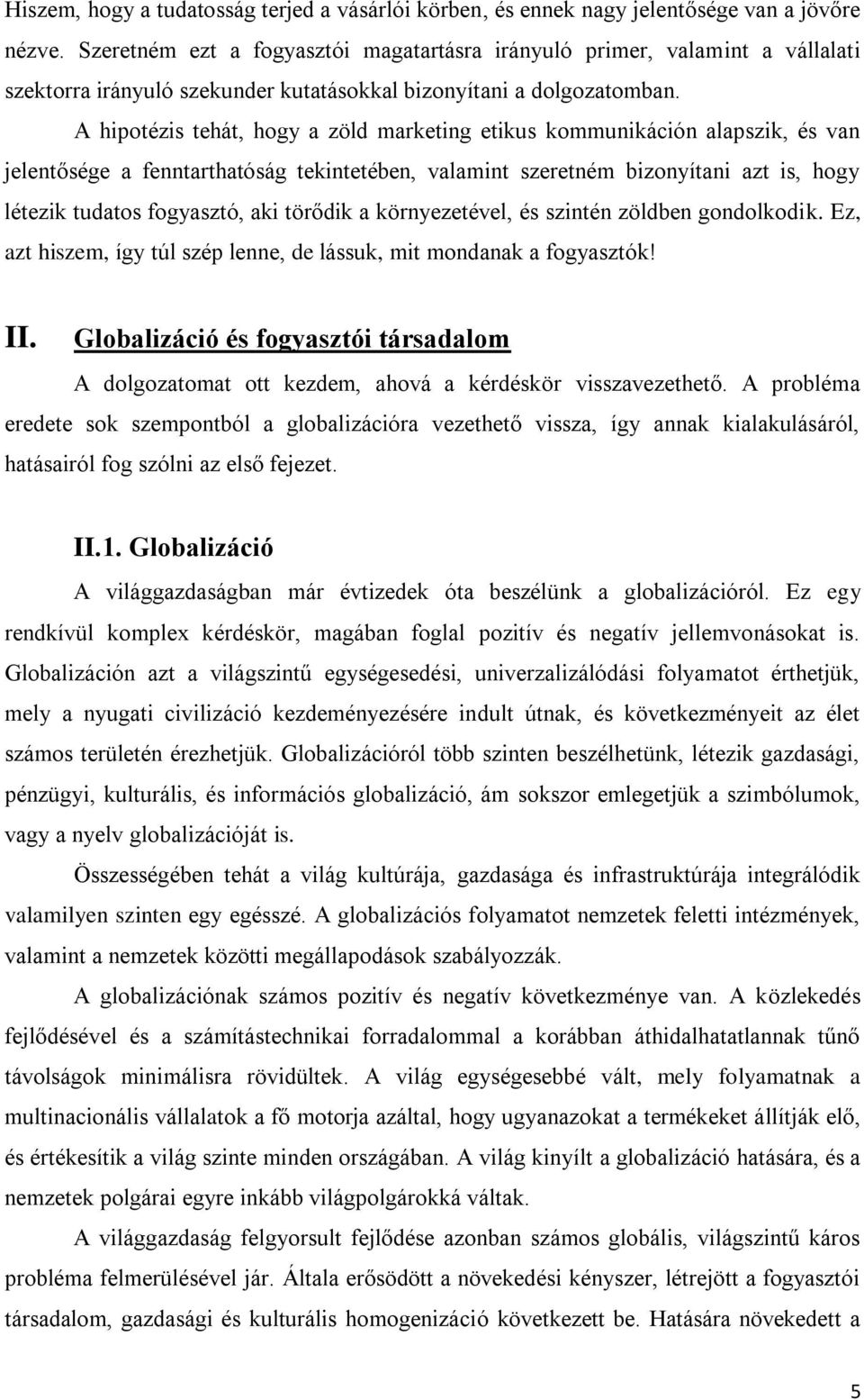 A hipotézis tehát, hogy a zöld marketing etikus kommunikáción alapszik, és van jelentősége a fenntarthatóság tekintetében, valamint szeretném bizonyítani azt is, hogy létezik tudatos fogyasztó, aki