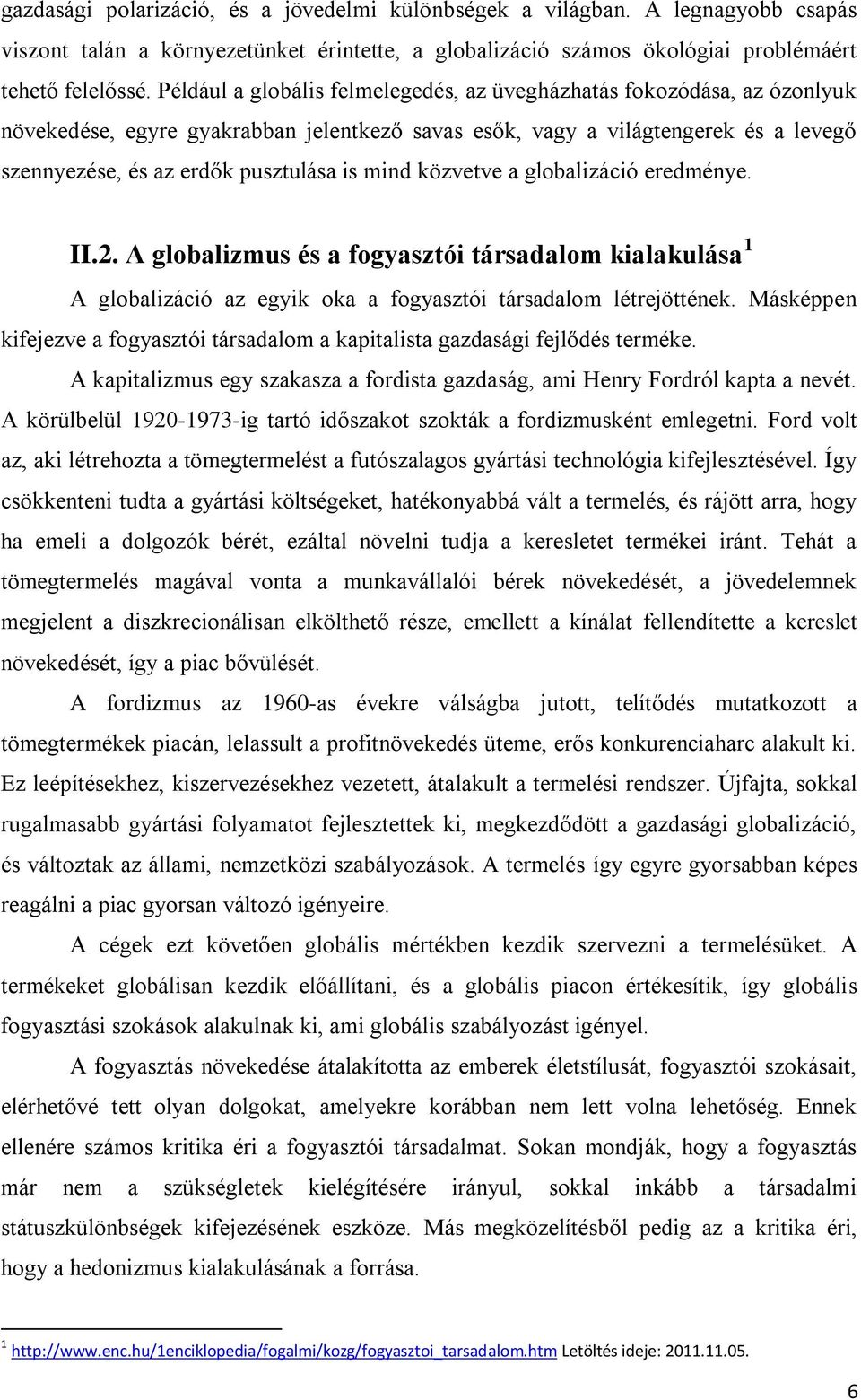 mind közvetve a globalizáció eredménye. II.2. A globalizmus és a fogyasztói társadalom kialakulása 1 A globalizáció az egyik oka a fogyasztói társadalom létrejöttének.