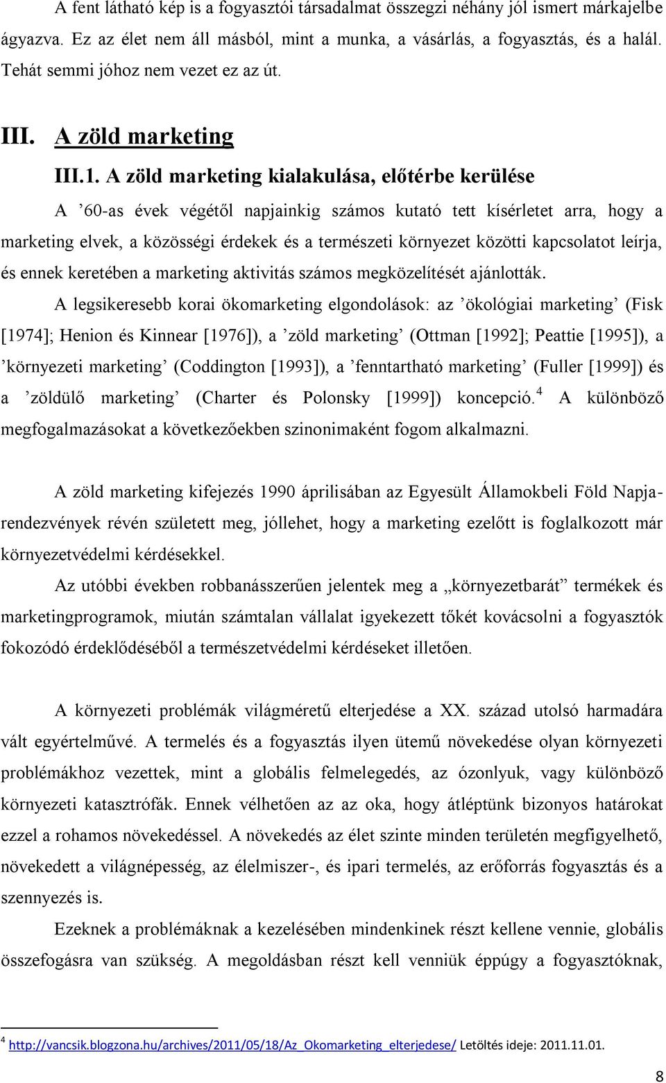 A zöld marketing kialakulása, előtérbe kerülése A 60-as évek végétől napjainkig számos kutató tett kísérletet arra, hogy a marketing elvek, a közösségi érdekek és a természeti környezet közötti