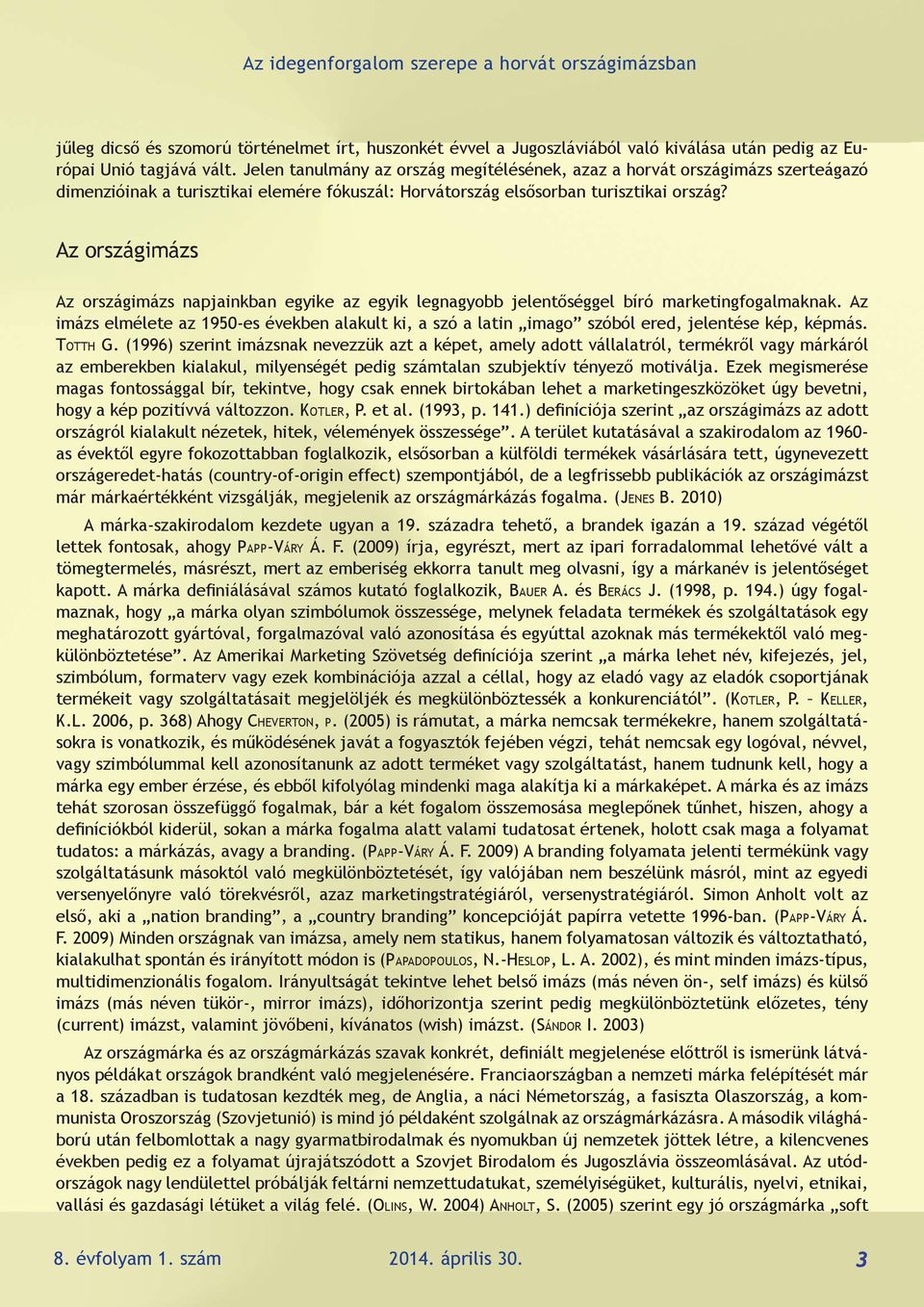 Az országimázs Az országimázs napjainkban egyike az egyik legnagyobb jelentőséggel bíró marketingfogalmaknak.