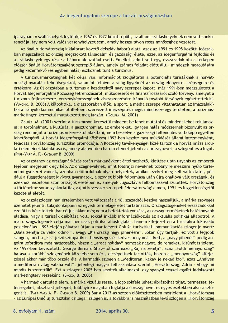 Az önálló Horvátország kikiáltását követő délszláv háború alatt, azaz az 1991 és 1995 közötti időszakban megszakadt az ország megszokott társadalmi és gazdasági élete, ezzel az idegenforgalmi