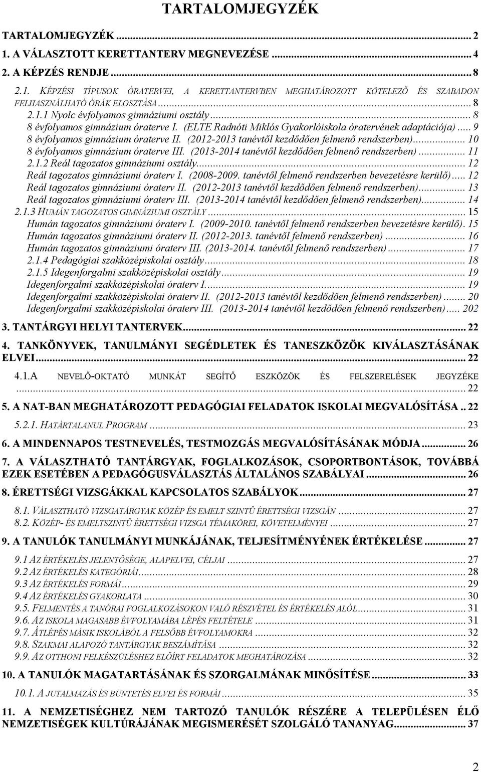 (2012-2013 tanévtől kezdődően felmenő rendszerben)... 10 8 évfolyamos gimnázium óraterve III. (2013-2014 tanévtől kezdődően felmenő rendszerben)... 11 2.1.2 Reál tagozatos gimnáziumi osztály.