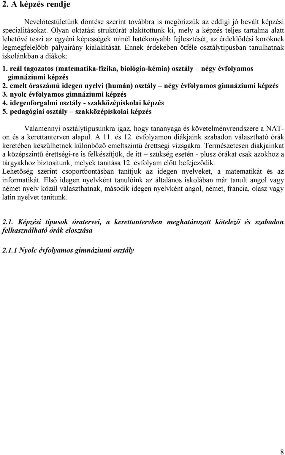 kialakítását. Ennek érdekében ötféle osztálytípusban tanulhatnak iskolánkban a diákok: 1. reál tagozatos (matematika-fizika, biológia-kémia) osztály négy évfolyamos gimnáziumi képzés 2.