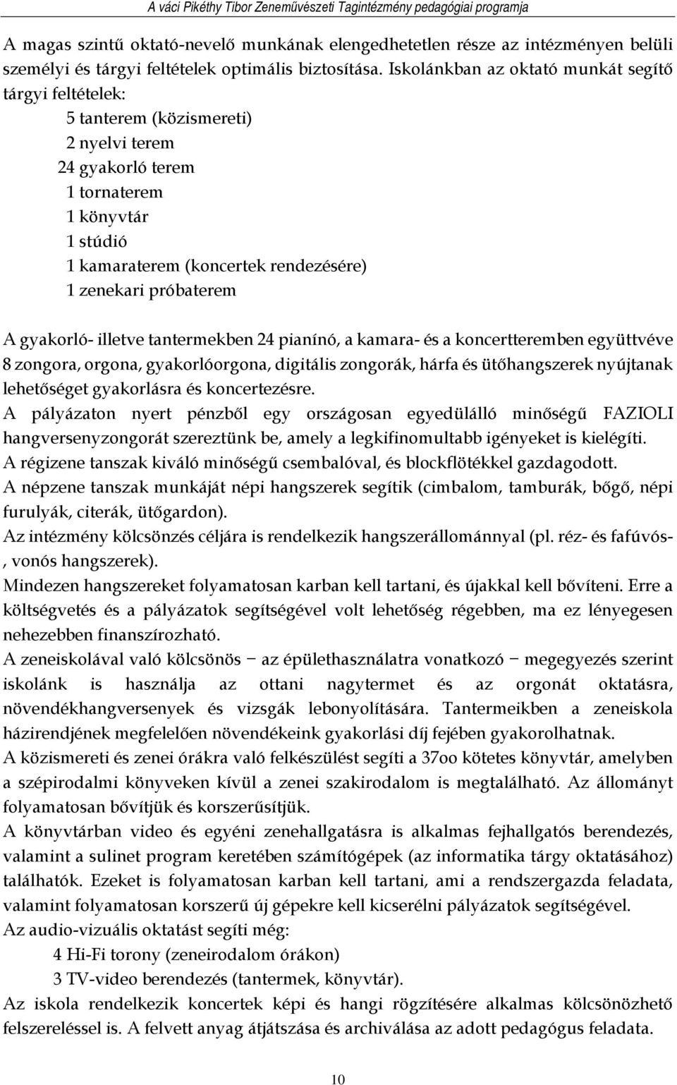 próbaterem A gyakorló- illetve tantermekben 24 pianínó, a kamara- és a koncertteremben együttvéve 8 zongora, orgona, gyakorlóorgona, digitális zongorák, hárfa és ütőhangszerek nyújtanak lehetőséget