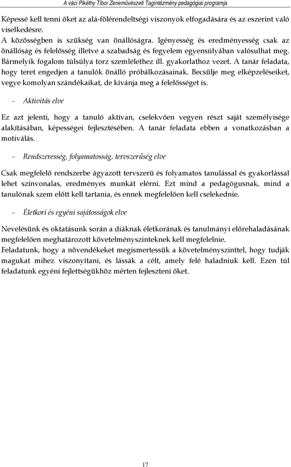 A tanár feladata, hogy teret engedjen a tanulók önálló próbálkozásainak. Becsülje meg elképzeléseiket, vegye komolyan szándékaikat, de kívánja meg a felelősséget is.