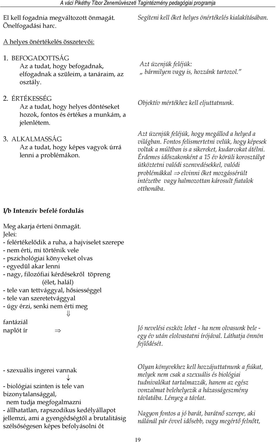 ALKALMASSÁG Az a tudat, hogy képes vagyok úrrá lenni a problémákon. Azt üzenjük feléjük: bármilyen vagy is, hozzánk tartozol. Objektív mértékhez kell eljuttatnunk.