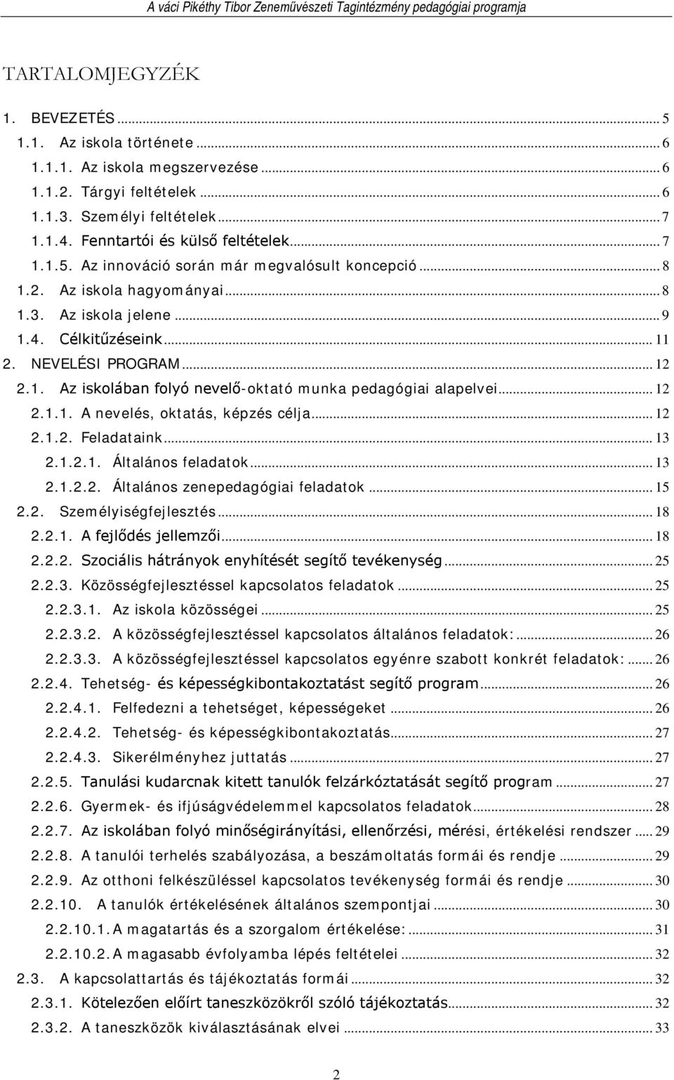 .. 12 2.1.1. A nevelés, oktatás, képzés célja... 12 2.1.2. Feladataink... 13 2.1.2.1. Általános feladatok... 13 2.1.2.2. Általános zenepedagógiai feladatok... 15 2.2. Személyiségfejlesztés... 18 2.2.1. A fejlődés jellemzői.