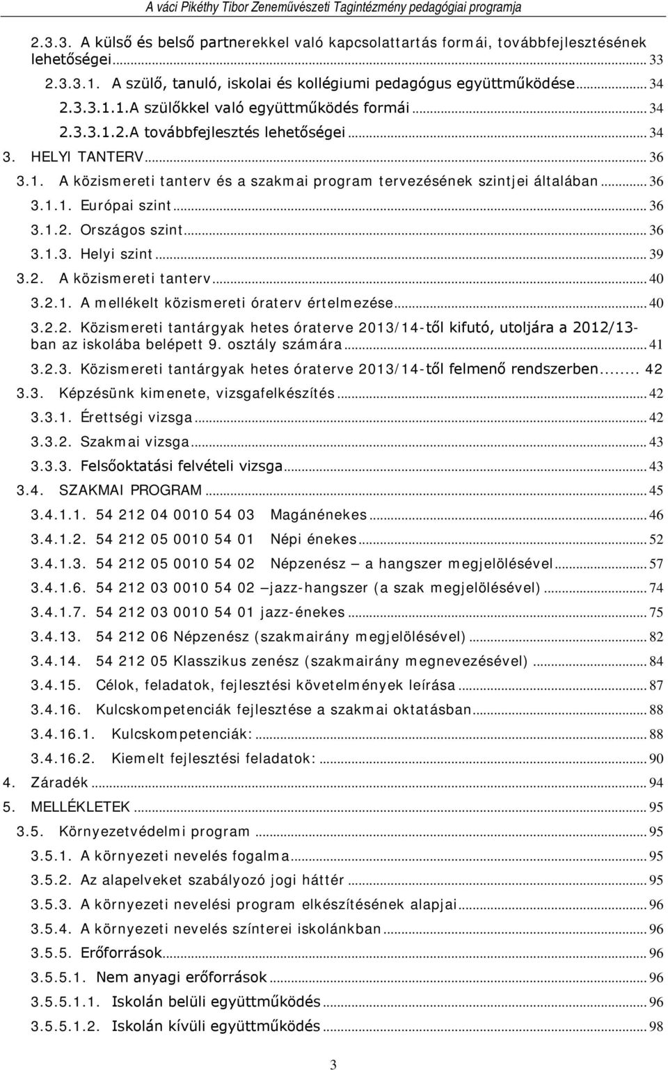 .. 36 3.1.3. Helyi szint... 39 3.2. A közismereti tanterv... 40 3.2.1. A mellékelt közismereti óraterv értelmezése... 40 3.2.2. Közismereti tantárgyak hetes óraterve 2013/14-től kifutó, utoljára a 2012/13- ban az iskolába belépett 9.