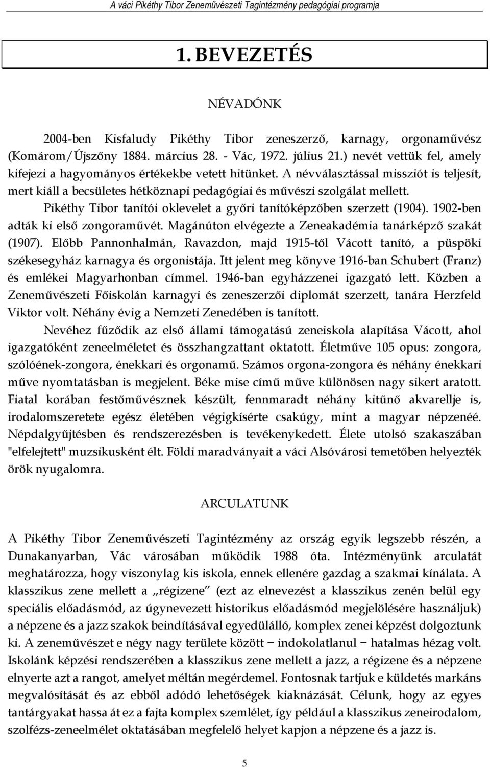 Pikéthy Tibor tanítói oklevelet a győri tanítóképzőben szerzett (1904). 1902-ben adták ki első zongoraművét. Magánúton elvégezte a Zeneakadémia tanárképző szakát (1907).