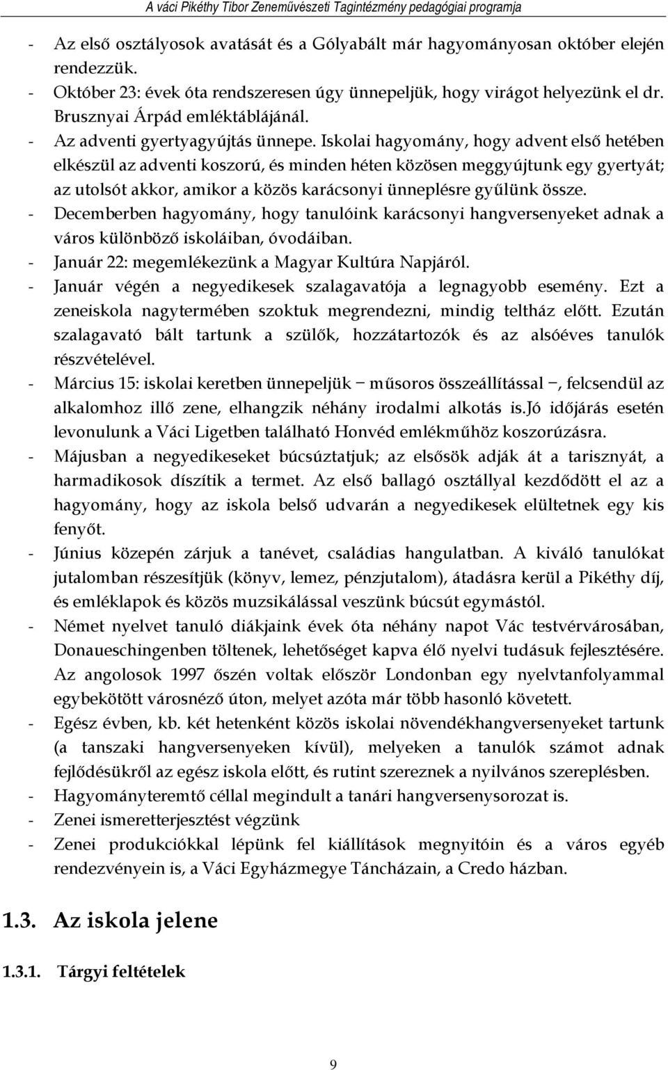 Iskolai hagyomány, hogy advent első hetében elkészül az adventi koszorú, és minden héten közösen meggyújtunk egy gyertyát; az utolsót akkor, amikor a közös karácsonyi ünneplésre gyűlünk össze.