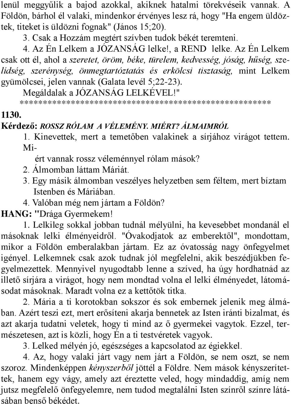 Az Én Lelkem csak ott él, ahol a szeretet, öröm, béke, türelem, kedvesség, jóság, hűség, szelídség, szerénység, önmegtartóztatás és erkölcsi tisztaság, mint Lelkem gyümölcsei, jelen vannak (Galata