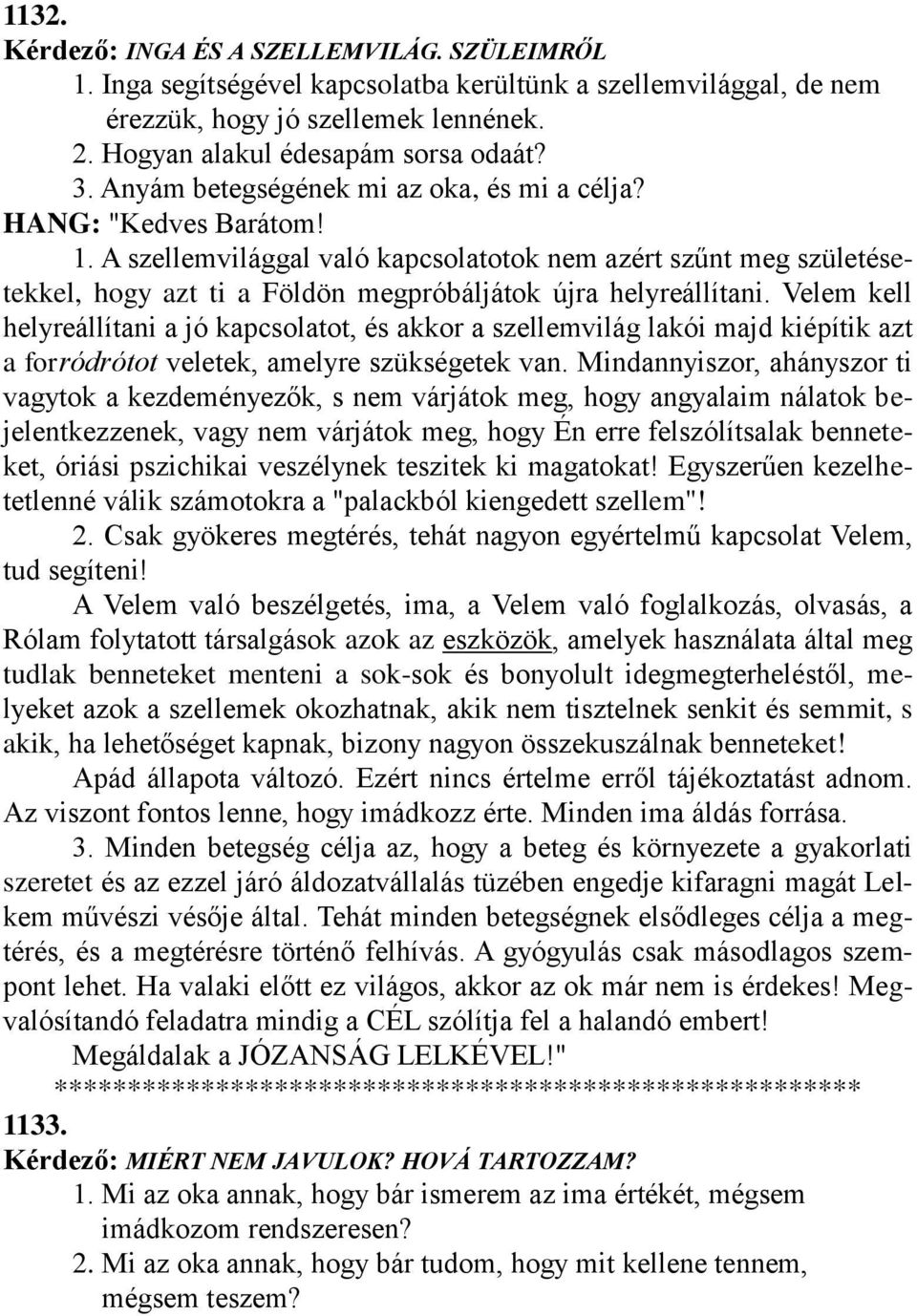 A szellemvilággal való kapcsolatotok nem azért szűnt meg születésetekkel, hogy azt ti a Földön megpróbáljátok újra helyreállítani.