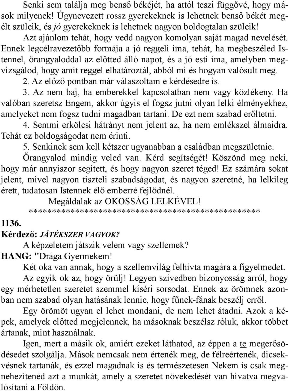 Ennek legcélravezetőbb formája a jó reggeli ima, tehát, ha megbeszéled Istennel, őrangyaloddal az előtted álló napot, és a jó esti ima, amelyben megvizsgálod, hogy amit reggel elhatároztál, abból mi