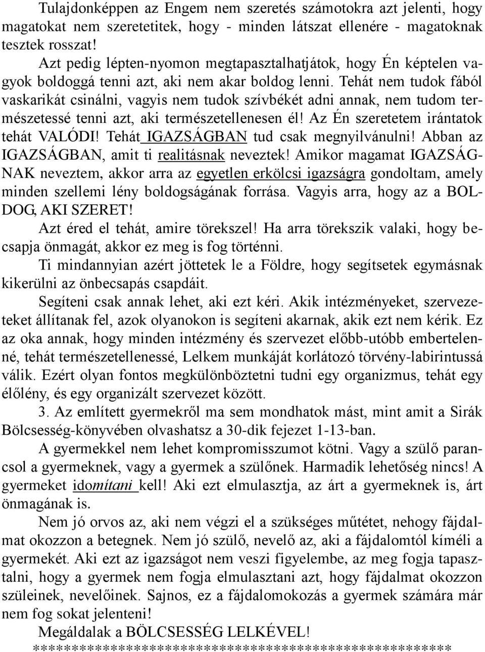 Tehát nem tudok fából vaskarikát csinálni, vagyis nem tudok szívbékét adni annak, nem tudom természetessé tenni azt, aki természetellenesen él! Az Én szeretetem irántatok tehát VALÓDI!