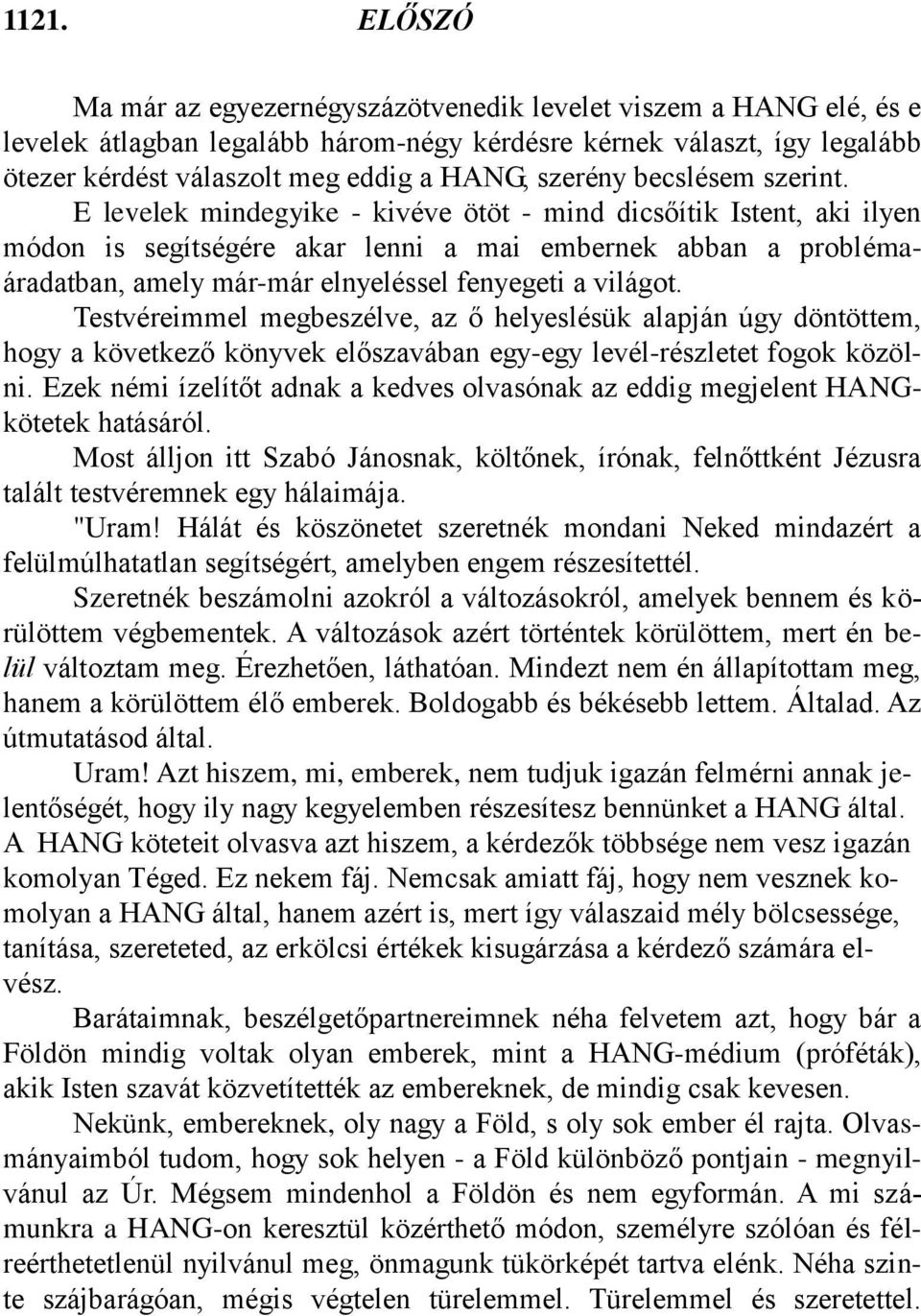 E levelek mindegyike - kivéve ötöt - mind dicsőítik Istent, aki ilyen módon is segítségére akar lenni a mai embernek abban a problémaáradatban, amely már-már elnyeléssel fenyegeti a világot.