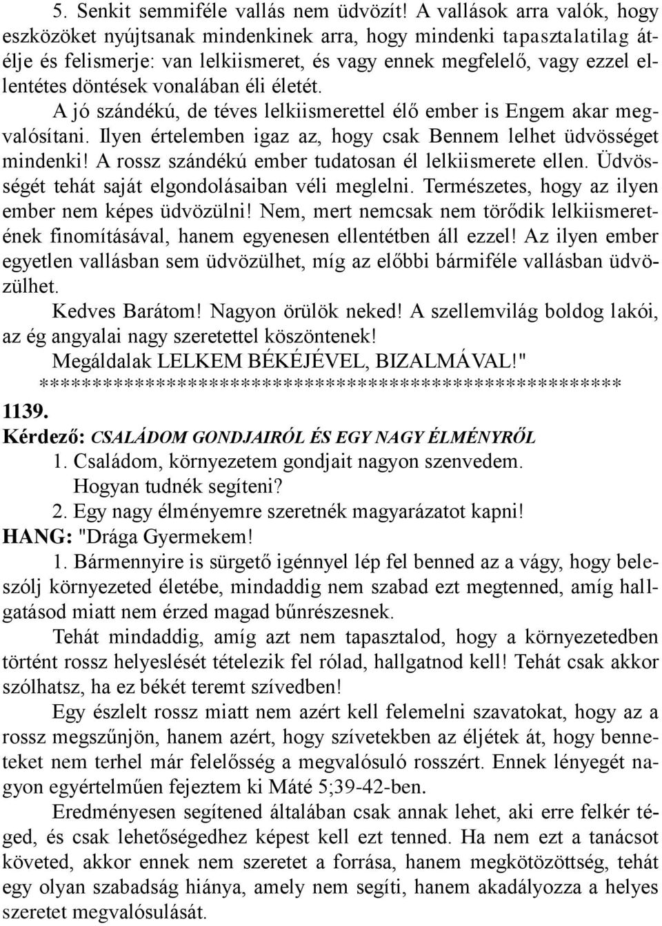 vonalában éli életét. A jó szándékú, de téves lelkiismerettel élő ember is Engem akar megvalósítani. Ilyen értelemben igaz az, hogy csak Bennem lelhet üdvösséget mindenki!