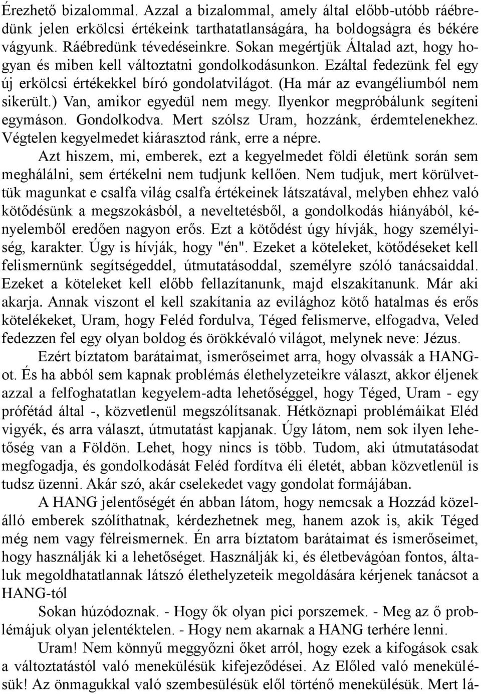 ) Van, amikor egyedül nem megy. Ilyenkor megpróbálunk segíteni egymáson. Gondolkodva. Mert szólsz Uram, hozzánk, érdemtelenekhez. Végtelen kegyelmedet kiárasztod ránk, erre a népre.