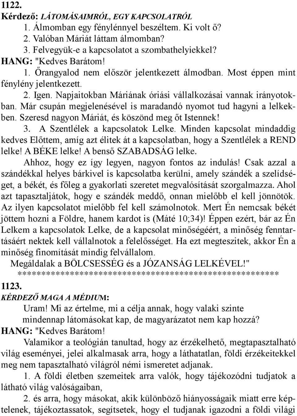 Már csupán megjelenésével is maradandó nyomot tud hagyni a lelkekben. Szeresd nagyon Máriát, és köszönd meg őt Istennek! 3. A Szentlélek a kapcsolatok Lelke.