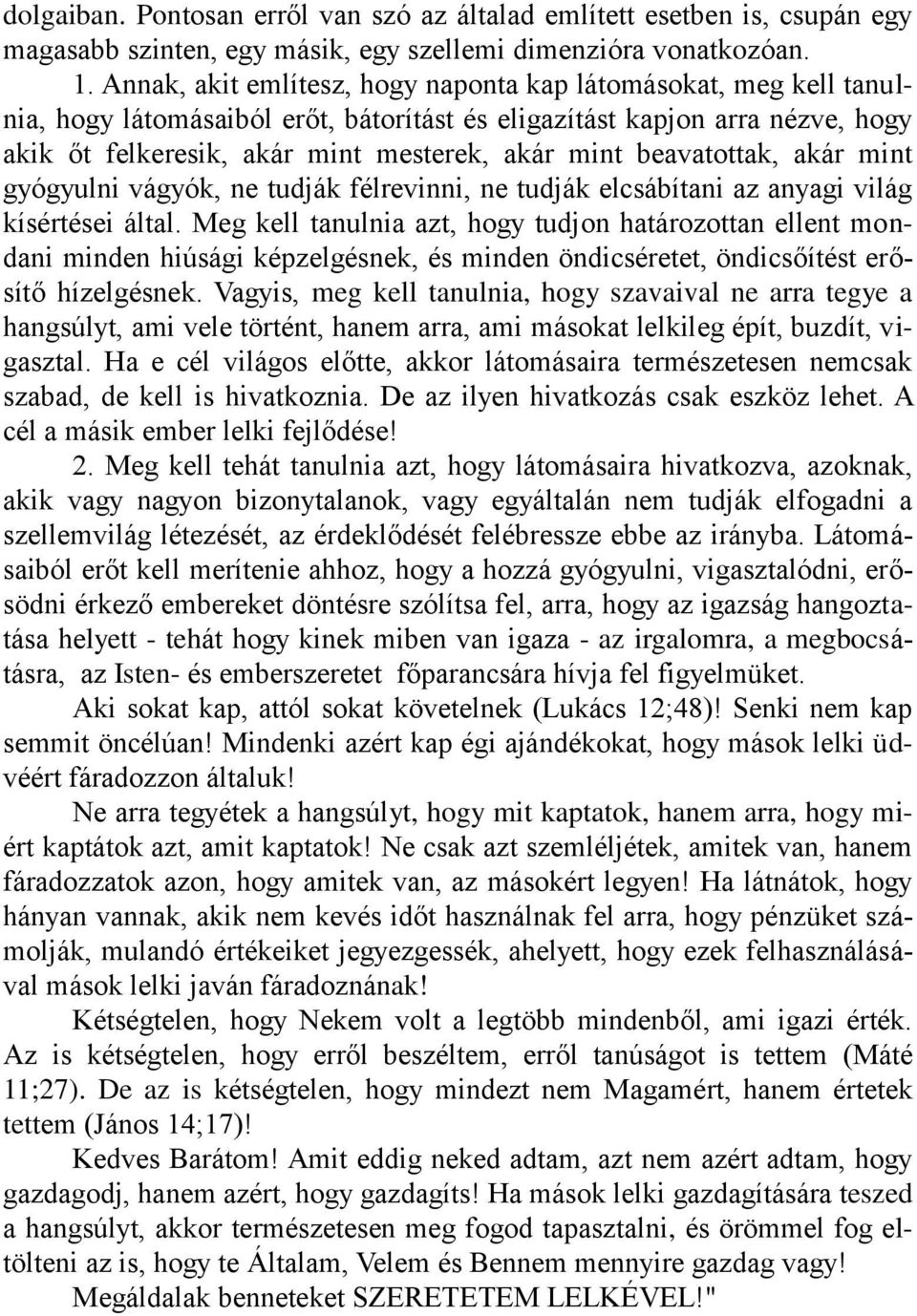 beavatottak, akár mint gyógyulni vágyók, ne tudják félrevinni, ne tudják elcsábítani az anyagi világ kísértései által.