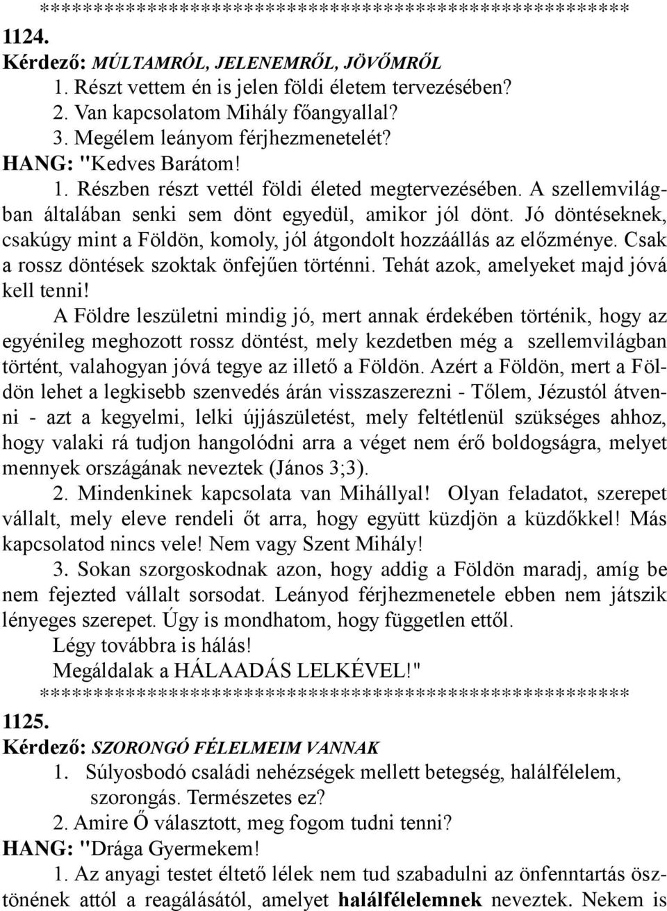 Jó döntéseknek, csakúgy mint a Földön, komoly, jól átgondolt hozzáállás az előzménye. Csak a rossz döntések szoktak önfejűen történni. Tehát azok, amelyeket majd jóvá kell tenni!