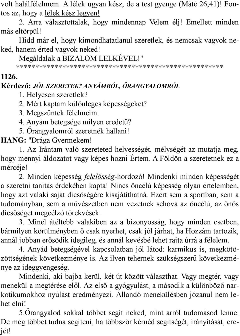 Kérdező: JÓL SZERETEK? ANYÁMRÓL, ŐRANGYALOMRÓL 1. Helyesen szeretlek? 2. Mért kaptam különleges képességeket? 3. Megszűntek félelmeim. 4. Anyám betegsége milyen eredetű? 5.