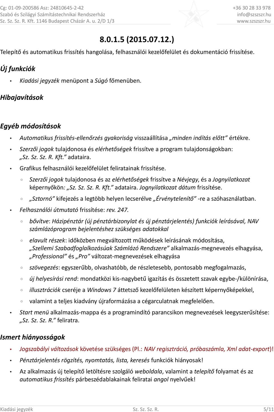 Szerzői jogok tulajdonosa és elérhetőségek frissítve a program tulajdonságokban: Sz. Sz. Sz. R. Kft. adataira. Grafikus felhasználói kezelőfelület feliratainak frissítése.