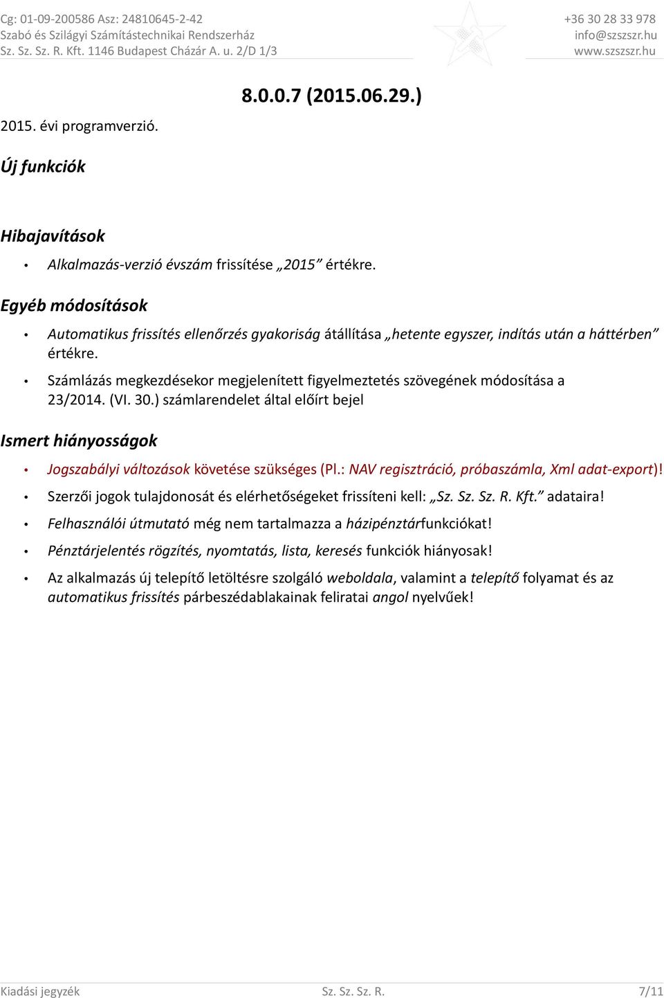 Számlázás megkezdésekor megjelenített figyelmeztetés szövegének módosítása a 23/2014. (VI. 30.) számlarendelet által előírt bejel Ismert hiányosságok Jogszabályi változások követése szükséges (Pl.