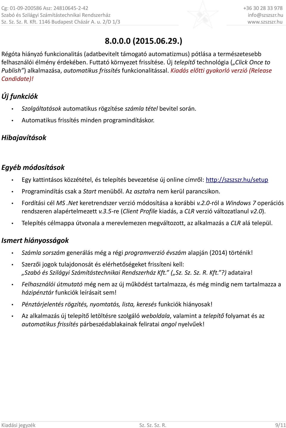 Új funkciók Szolgáltatások automatikus rögzítése számla tétel bevitel során. Automatikus frissítés minden programindításkor.