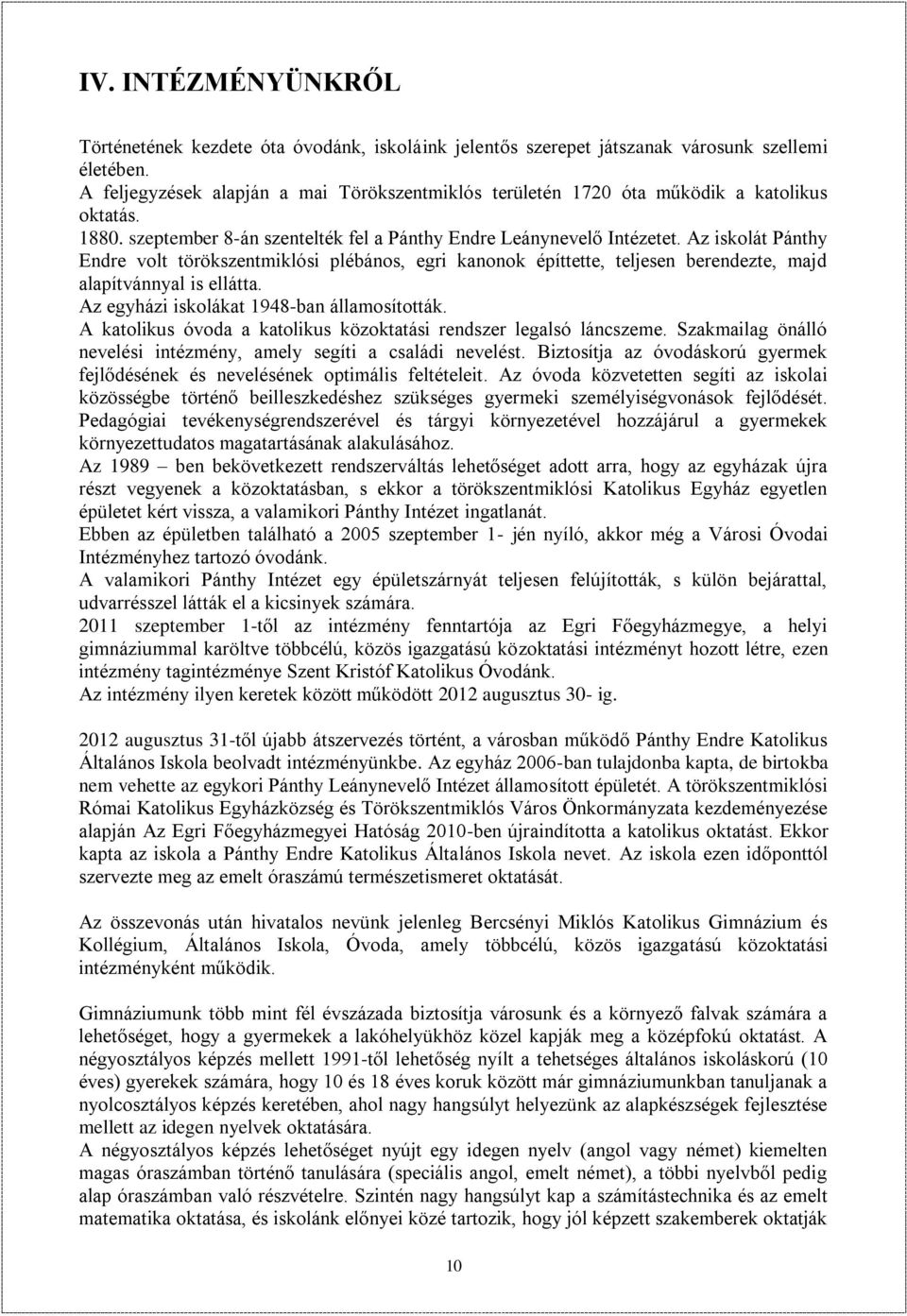 Az iskolát Pánthy Endre volt törökszentmiklósi plébános, egri kanonok építtette, teljesen berendezte, majd alapítvánnyal is ellátta. Az egyházi iskolákat 1948-ban államosították.