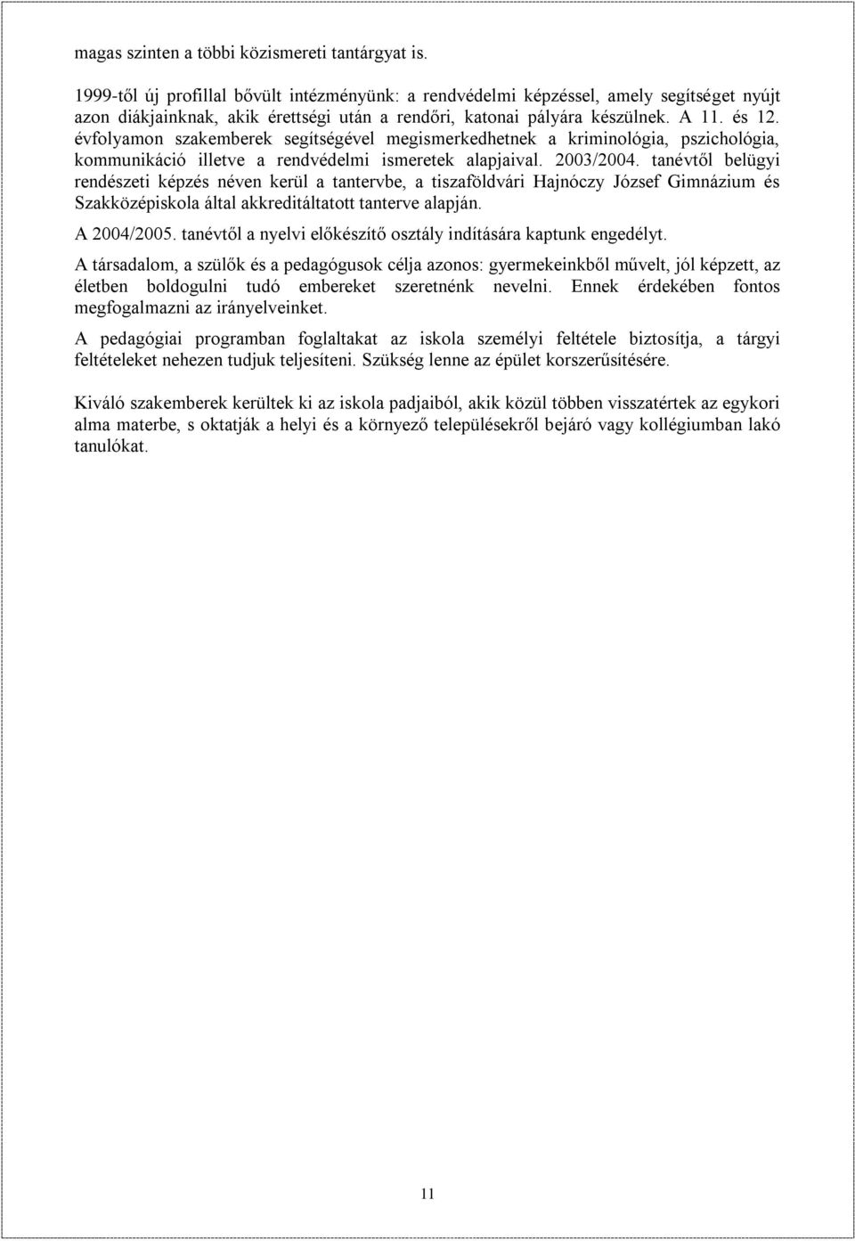 évfolyamon szakemberek segítségével megismerkedhetnek a kriminológia, pszichológia, kommunikáció illetve a rendvédelmi ismeretek alapjaival. 2003/2004.