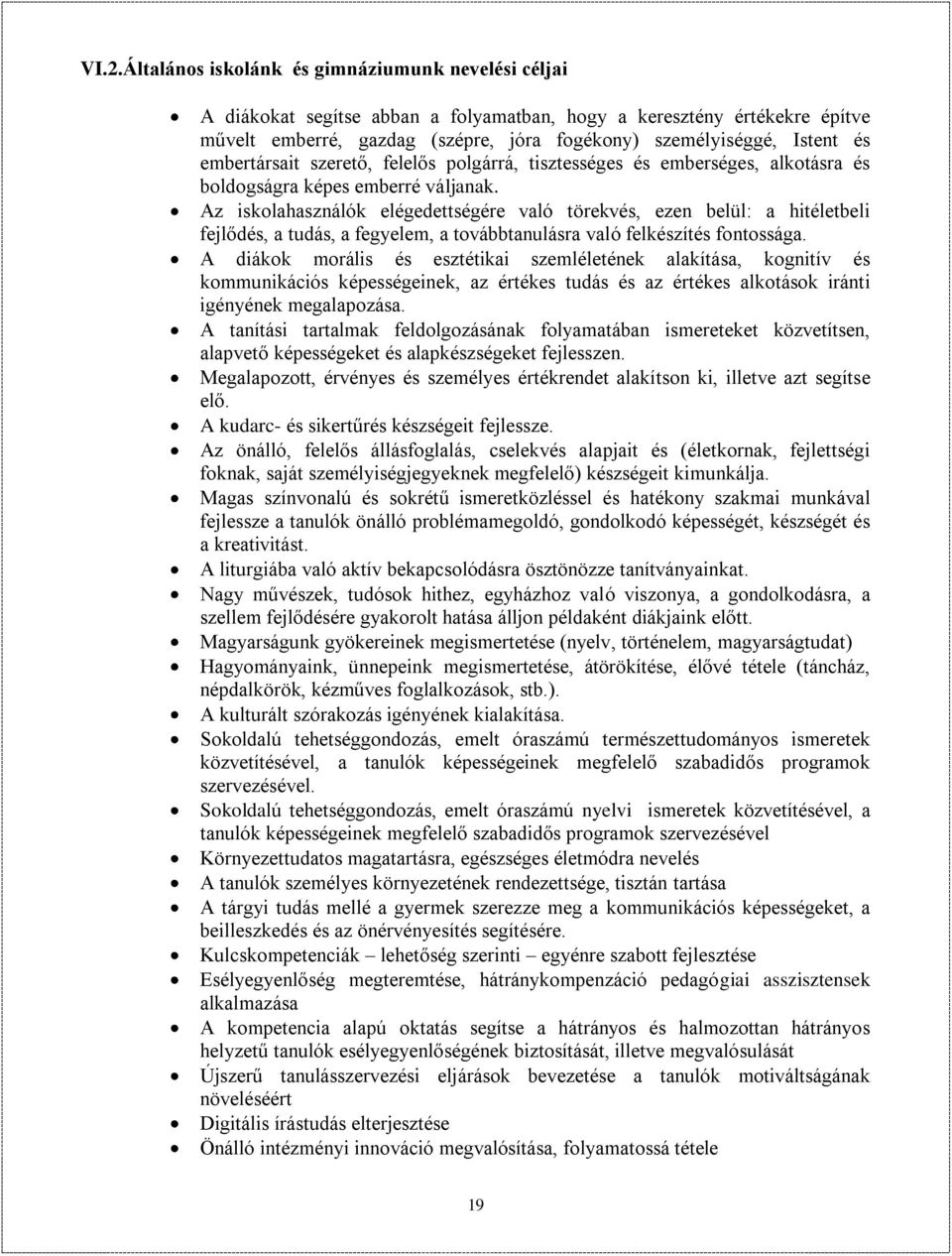 Az iskolahasználók elégedettségére való törekvés, ezen belül: a hitéletbeli fejlődés, a tudás, a fegyelem, a továbbtanulásra való felkészítés fontossága.