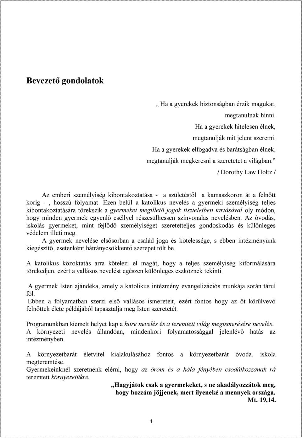 / Dorothy Law Holtz / Az emberi személyiség kibontakoztatása - a születéstől a kamaszkoron át a felnőtt korig -, hosszú folyamat.