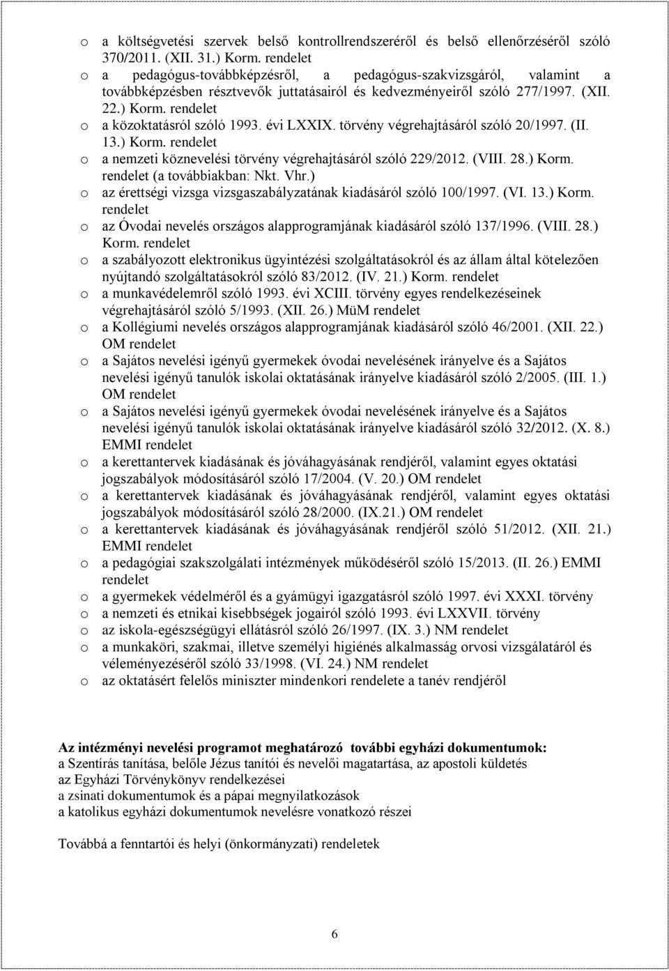 rendelet o a közoktatásról szóló 1993. évi LXXIX. törvény végrehajtásáról szóló 20/1997. (II. 13.) Korm. rendelet o a nemzeti köznevelési törvény végrehajtásáról szóló 229/2012. (VIII. 28.) Korm. rendelet (a továbbiakban: Nkt.