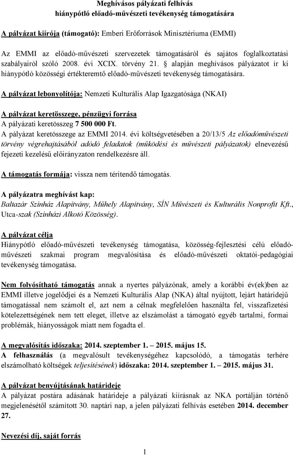 A pályázat lebonyolítója: Nemzeti Kulturális Alap Igazgatósága (NKAI) A pályázat keretösszege, pénzügyi forrása A pályázati keretösszeg 7 500 000 Ft. A pályázat keretösszege az EMMI 2014.