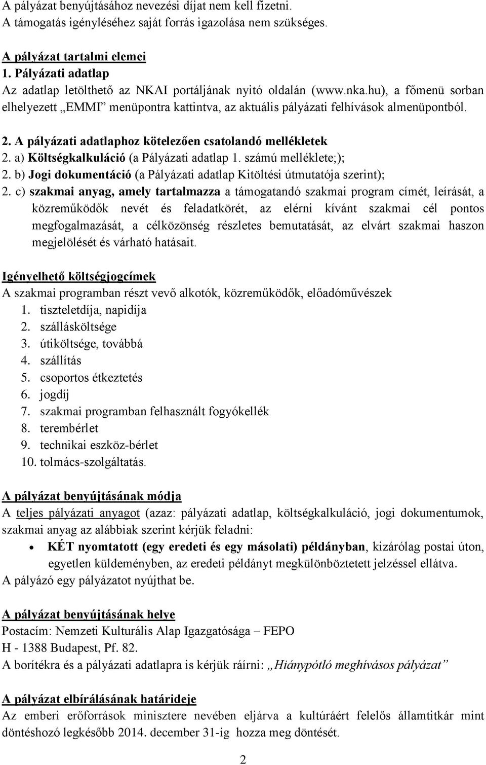 A pályázati adatlaphoz kötelezően csatolandó mellékletek 2. a) Költségkalkuláció (a Pályázati adatlap 1. számú melléklete;); 2.