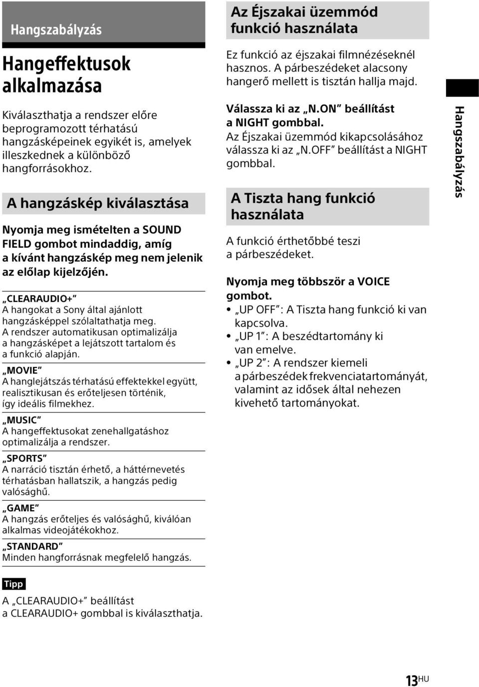 CLEARAUDIO+ A hangokat a Sony által ajánlott hangzásképpel szólaltathatja meg. A rendszer automatikusan optimalizálja a hangzásképet a lejátszott tartalom és a funkció alapján.