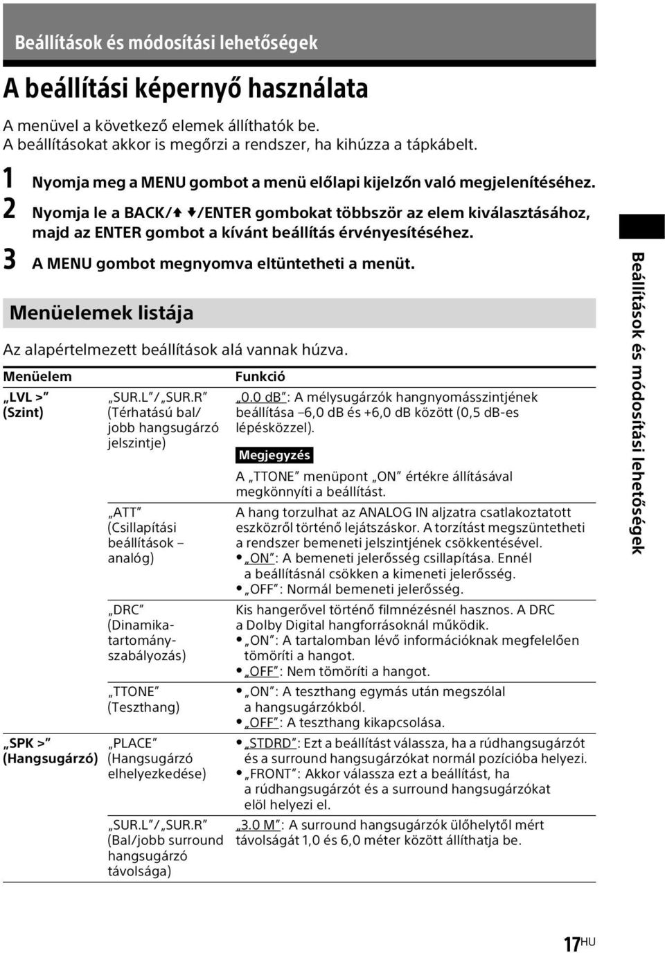2 Nyomja le a BACK/ /ENTER gombokat többször az elem kiválasztásához, majd az ENTER gombot a kívánt beállítás érvényesítéséhez. 3 A MENU gombot megnyomva eltüntetheti a menüt.