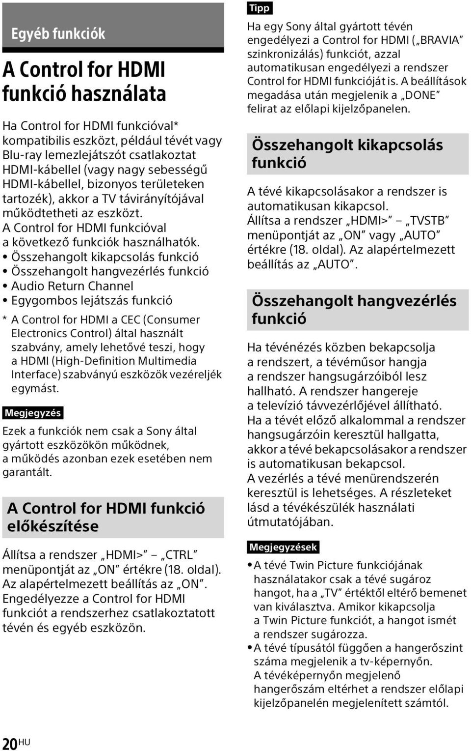 Összehangolt kikapcsolás funkció Összehangolt hangvezérlés funkció Audio Return Channel Egygombos lejátszás funkció * A Control for HDMI a CEC (Consumer Electronics Control) által használt szabvány,