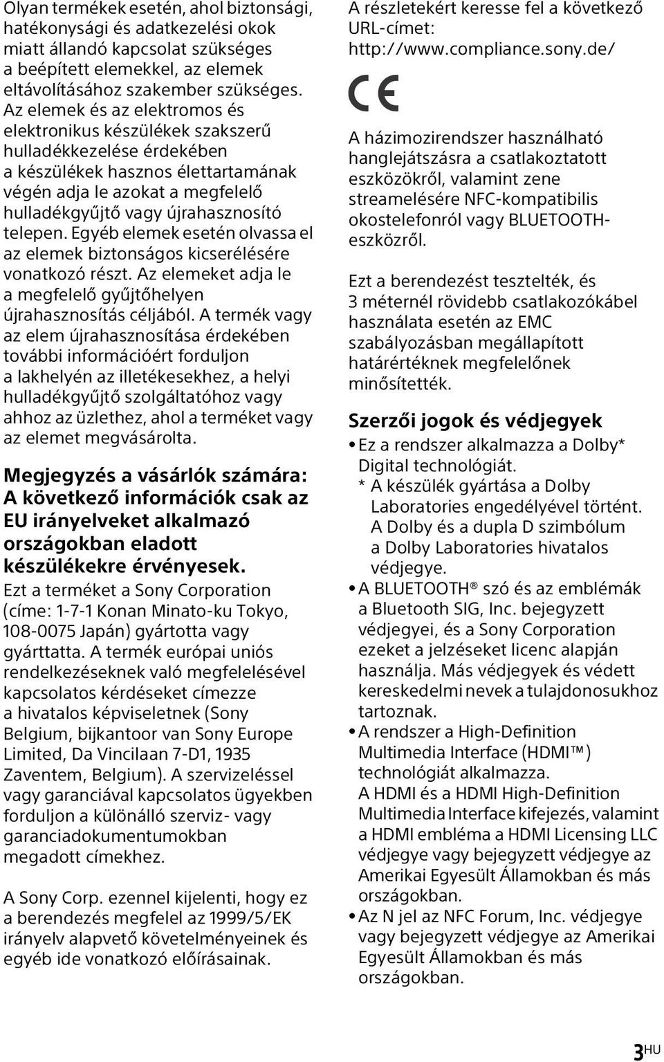 telepen. Egyéb elemek esetén olvassa el az elemek biztonságos kicserélésére vonatkozó részt. Az elemeket adja le a megfelelő gyűjtőhelyen újrahasznosítás céljából.
