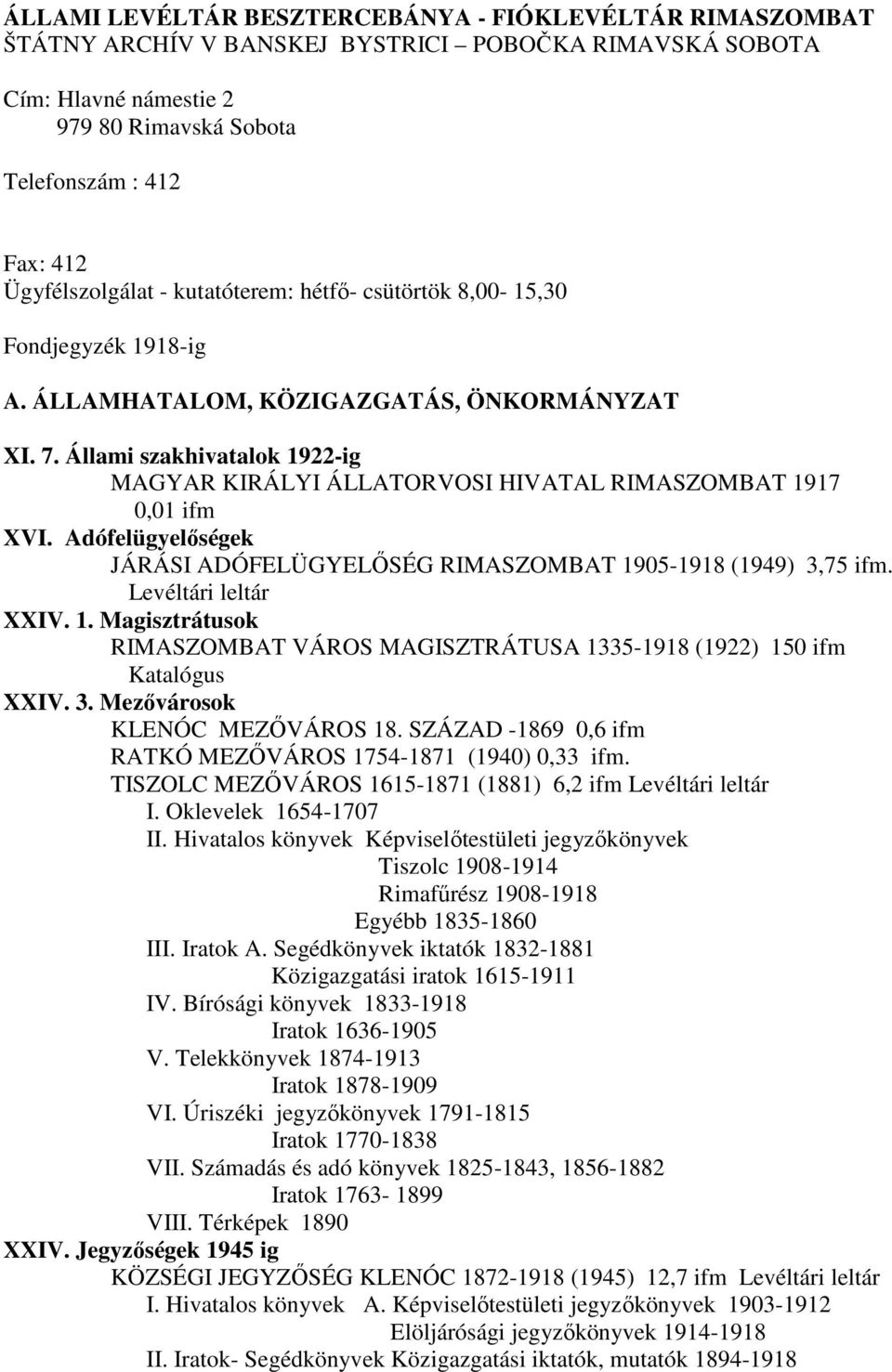 Állami szakhivatalok 1922-ig MAGYAR KIRÁLYI ÁLLATORVOSI HIVATAL RIMASZOMBAT 1917 0,01 ifm XVI. Adófelügyelőségek JÁRÁSI ADÓFELÜGYELŐSÉG RIMASZOMBAT 1905-1918 (1949) 3,75 ifm. XXIV. 1. Magisztrátusok RIMASZOMBAT VÁROS MAGISZTRÁTUSA 1335-1918 (1922) 150 ifm Katalógus XXIV.