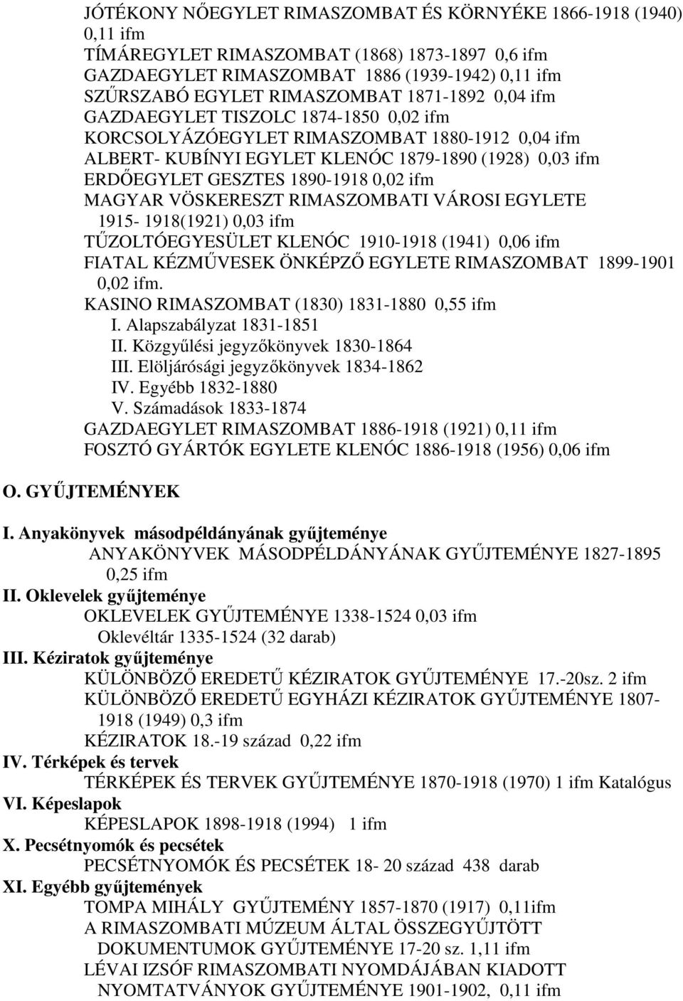 ifm MAGYAR VÖSKERESZT RIMASZOMBATI VÁROSI EGYLETE 1915-1918(1921) 0,03 ifm TŰZOLTÓEGYESÜLET KLENÓC 1910-1918 (1941) 0,06 ifm FIATAL KÉZMŰVESEK ÖNKÉPZŐ EGYLETE RIMASZOMBAT 1899-1901 0,02 ifm.