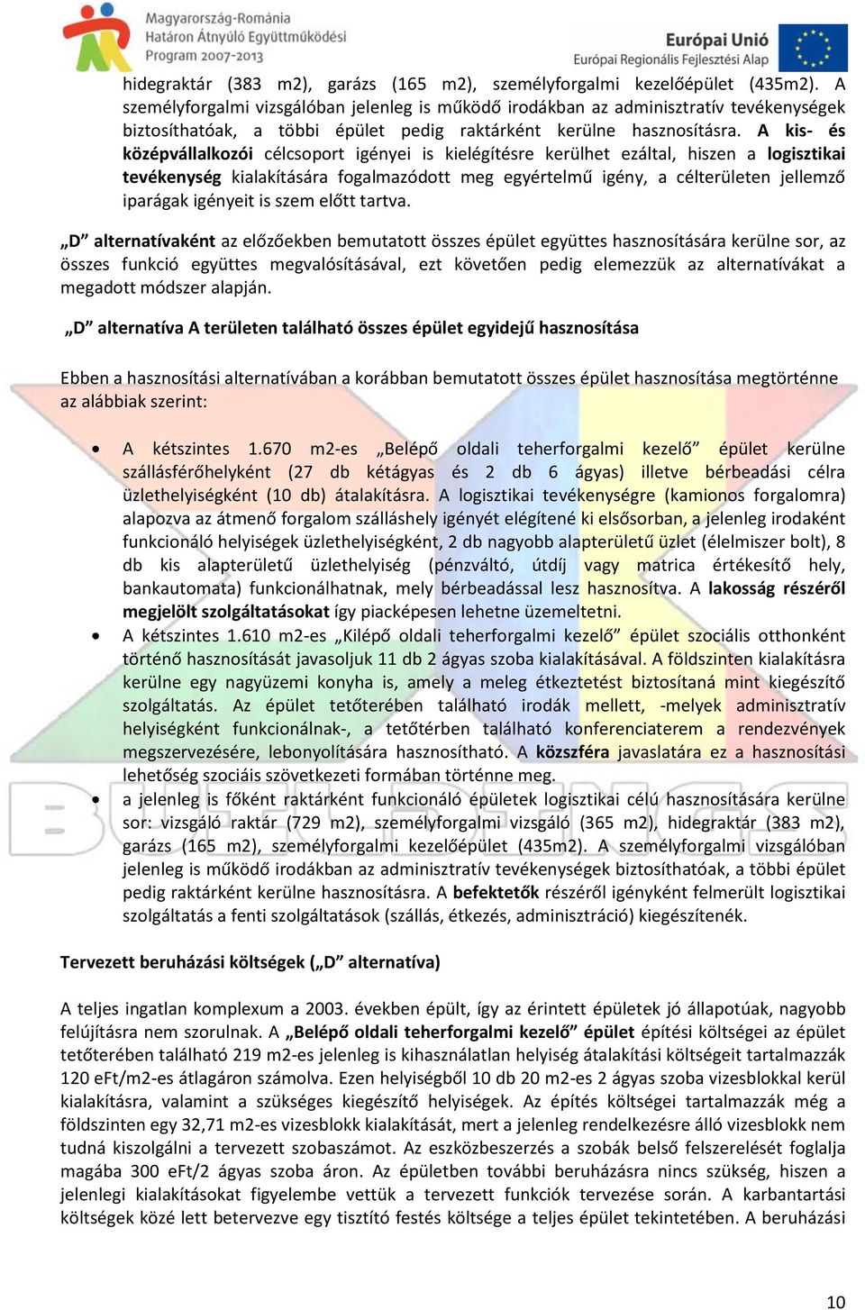 A kis- és középvállalkozói célcsoport igényei is kielégítésre kerülhet ezáltal, hiszen a logisztikai tevékenység kialakítására fogalmazódott meg egyértelmű igény, a célterületen jellemző iparágak