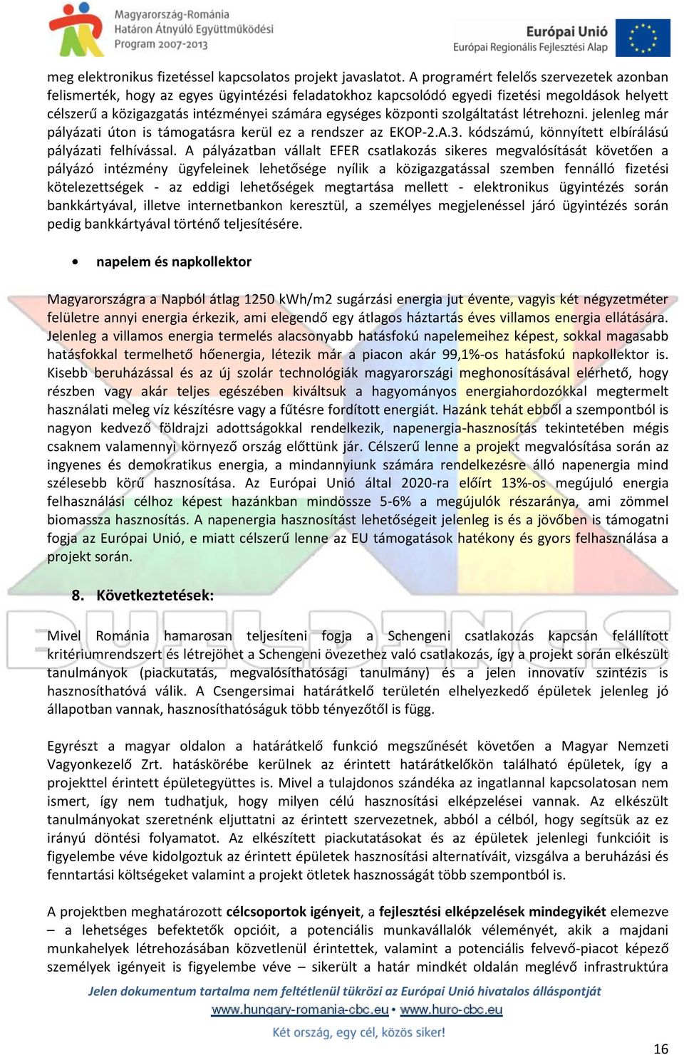 központi szolgáltatást létrehozni. jelenleg már pályázati úton is támogatásra kerül ez a rendszer az EKOP-2.A.3. kódszámú, könnyített elbírálású pályázati felhívással.