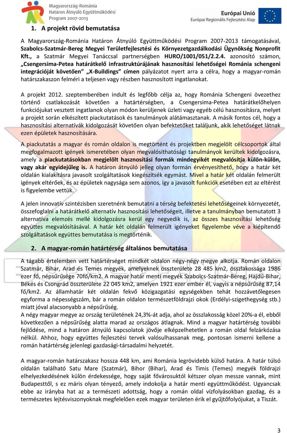 azonosító számon, Csengersima-Petea határátkelő infrastruktúrájának hasznosítási lehetőségei Románia schengeni integrációját követően X-Buildings címen pályázatot nyert arra a célra, hogy a